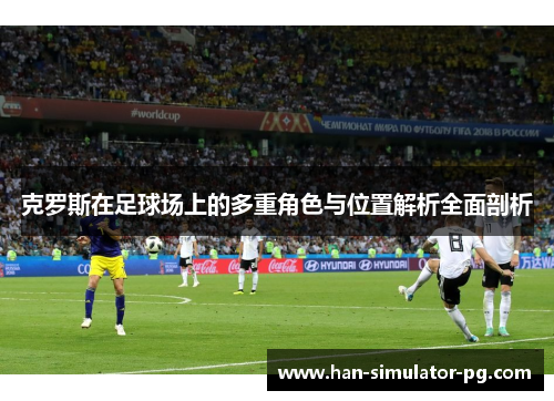 克罗斯在足球场上的多重角色与位置解析全面剖析