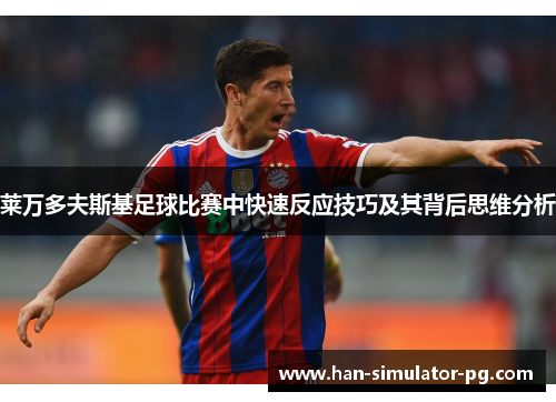 莱万多夫斯基足球比赛中快速反应技巧及其背后思维分析