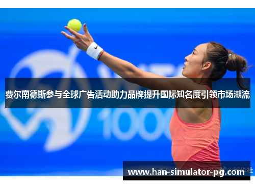 费尔南德斯参与全球广告活动助力品牌提升国际知名度引领市场潮流