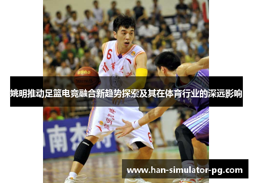 姚明推动足篮电竞融合新趋势探索及其在体育行业的深远影响