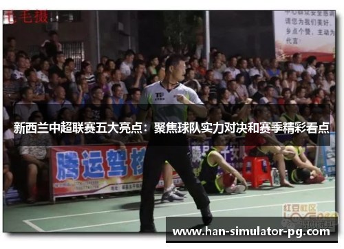 新西兰中超联赛五大亮点：聚焦球队实力对决和赛季精彩看点