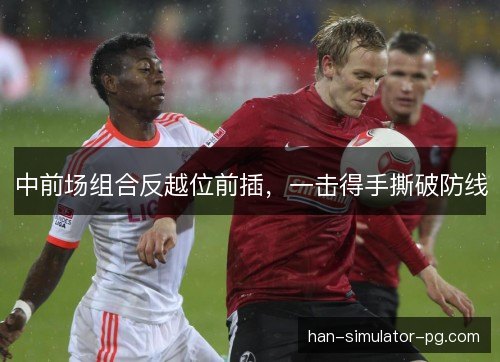 中前场组合反越位前插，一击得手撕破防线