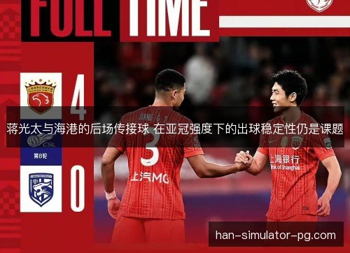 蒋光太与海港的后场传接球 在亚冠强度下的出球稳定性仍是课题